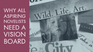 Why All Aspiring Novelists Need A Vision Board