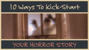10 Ways To Kick-Start Your Horror Story