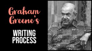 Graham Greene’s Writing Process