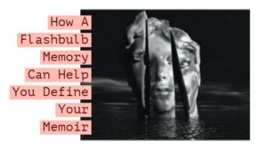 How A Flashbulb Memory Can Help You Define Your Memoir