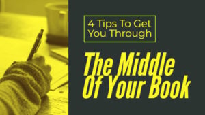 4 Top Tips To Get You Through The Middle Of Your Book