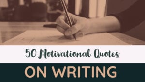 50 Motivational Writing Quotes To Inspire You