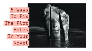 hat Are Plot Holes? 5 Proven Ways To Fix Plot Holes In Your Novel