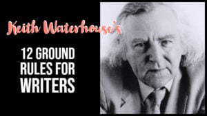 Keith Waterhouse’s 12 Ground Rules for Writers