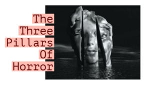 The 3 Pillars Of Horror