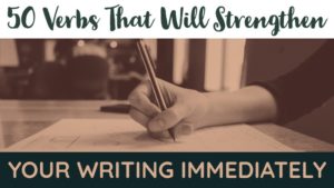 50 Verbs That Will Strengthen Your Writing Immediately