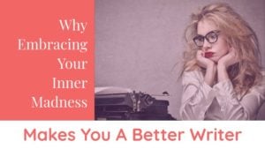 Why Embracing Your Inner Madness Makes You A Better Writer