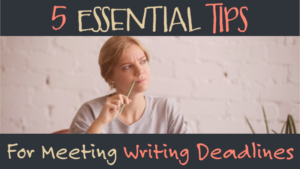 5 Essential Tips For Meeting Writing Deadlines