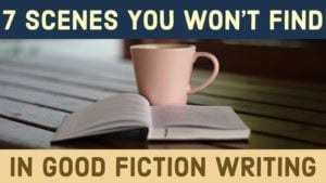 7 Scenes You Won’t Find In Good Fiction Writing