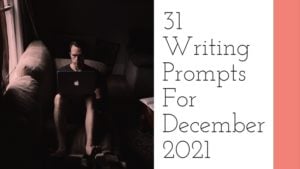 31 Writing Prompts For December 2021
