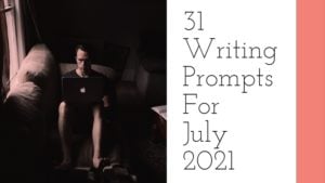31 Writing Prompts For July 2021
