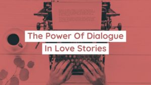 The Power Of Dialogue In Love Stories