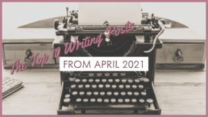The Top 10 Writing Posts From April 2021
