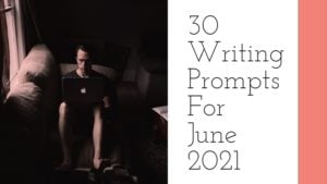 30 Writing Prompts For June 2021