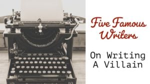 5 Famous Writers On Writing A Villain