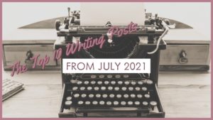 The Top 10 Writing Posts From July 2021