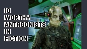 10 Worthy Antagonists In Fiction & Tips For Writing Them