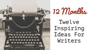 12 Months, 12 Inspiring Ideas For Writers