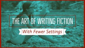 The Art Of Writing Fiction With Fewer Settings