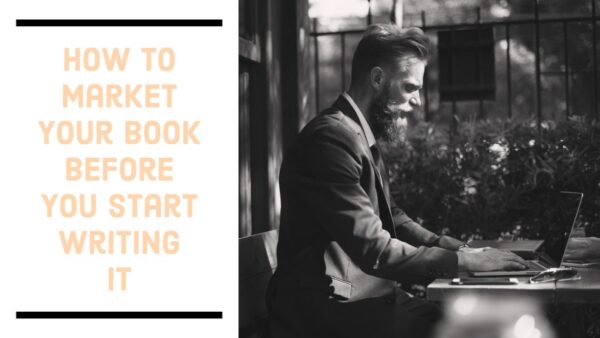 Market Writing How To Market Your Book Before You Start Writing It - Writers Write