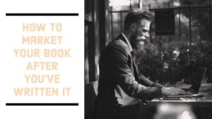 How To Market Your Book After You’ve Written It