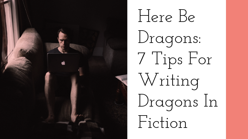 Here Be Dragons – 7 Tips For Writing Dragons In Fiction