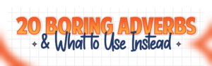 20 Boring Adverbs & What to Use Instead