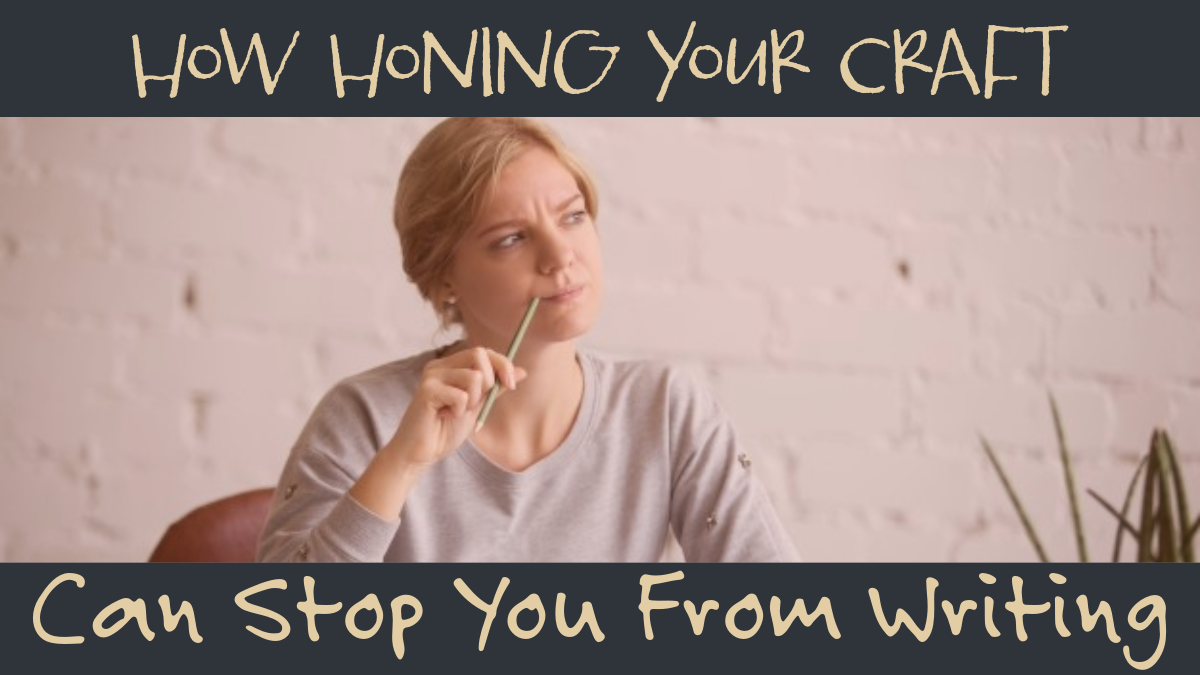 How Honing Your Craft Can Stop You From Writing