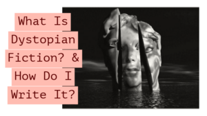 What Is Dystopian Fiction? & How Do I Write It?