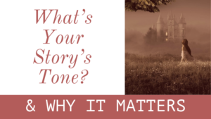 What’s Your Story’s Tone? (& Why It Matters More Than You Think)