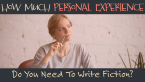 How Much Personal Experience You Need To Write Fiction