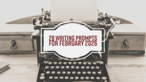 28 Writing Prompts For February 2026