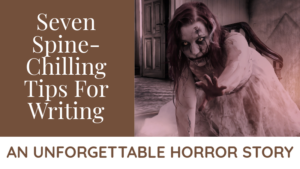 Tips For Writing An Unforgettable Horror Story