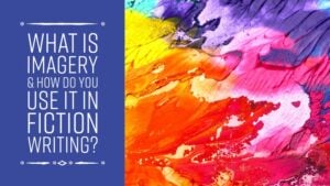 What Is Imagery & How Do You Use It In Fiction Writing?