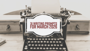 31 Writing Prompts For March 2026