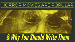 Horror Movies Are Popular (& Why You Should Write Them)