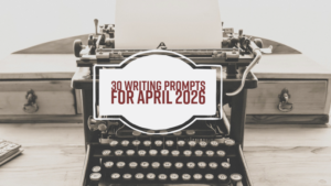 30 Writing Prompts For April 2026