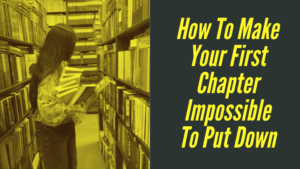 How To Make Your First Chapter Impossible To Put Down
