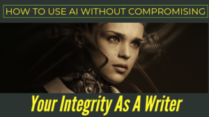How To Use AI Without Compromising Your Integrity As A Writer