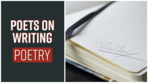 Poets On Writing Poetry: Insights & Inspiration