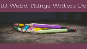 10 Weird Things Writers Do