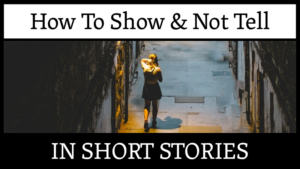How To Show & Not Tell In Short Stories