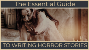 The Essential Guide To Writing Horror Stories