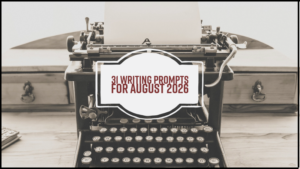 31 Writing Prompts For August 2026
